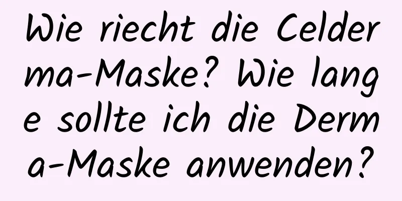 Wie riecht die Celderma-Maske? Wie lange sollte ich die Derma-Maske anwenden?
