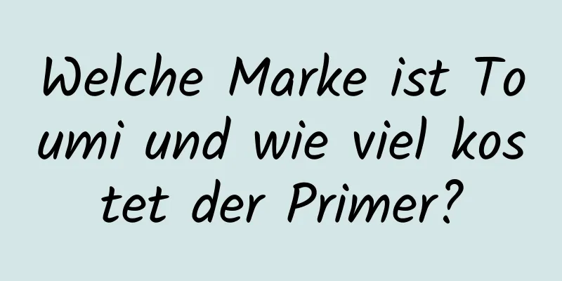 Welche Marke ist Toumi und wie viel kostet der Primer?