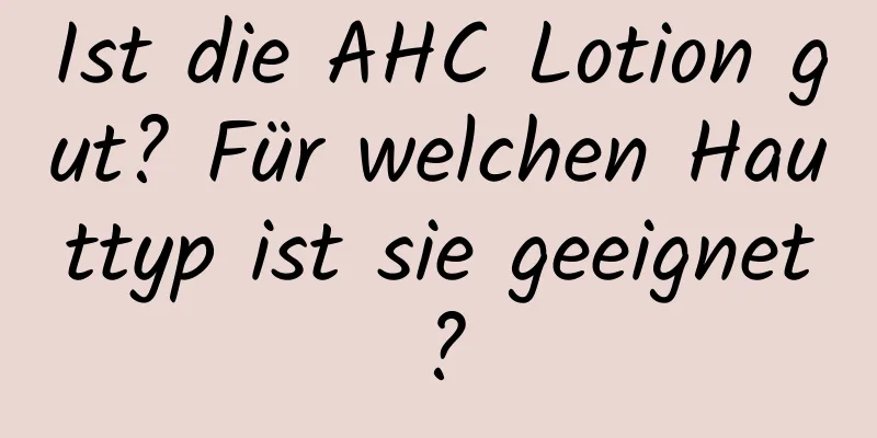 Ist die AHC Lotion gut? Für welchen Hauttyp ist sie geeignet?