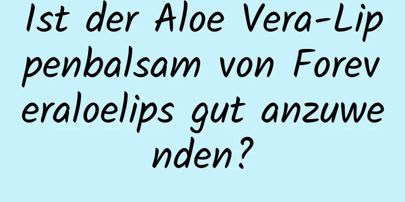 Ist der Aloe Vera-Lippenbalsam von Foreveraloelips gut anzuwenden?
