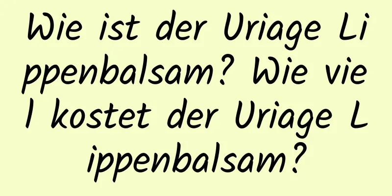 Wie ist der Uriage Lippenbalsam? Wie viel kostet der Uriage Lippenbalsam?