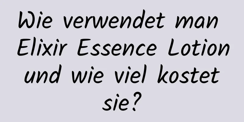 Wie verwendet man Elixir Essence Lotion und wie viel kostet sie?