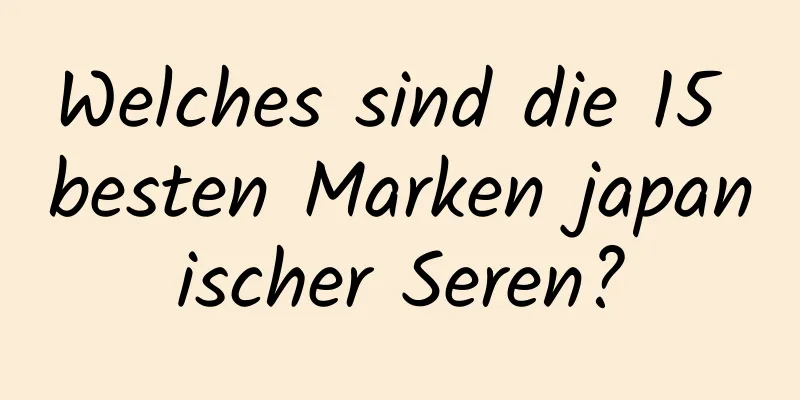 Welches sind die 15 besten Marken japanischer Seren?