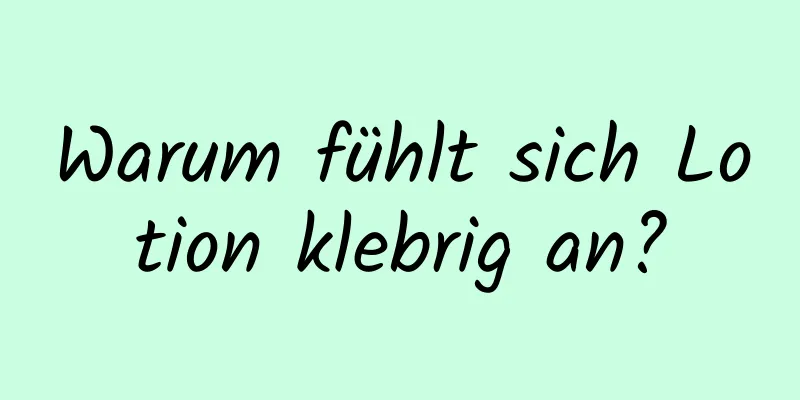 Warum fühlt sich Lotion klebrig an?