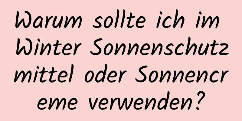 Warum sollte ich im Winter Sonnenschutzmittel oder Sonnencreme verwenden?