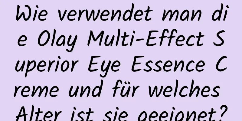 Wie verwendet man die Olay Multi-Effect Superior Eye Essence Creme und für welches Alter ist sie geeignet?