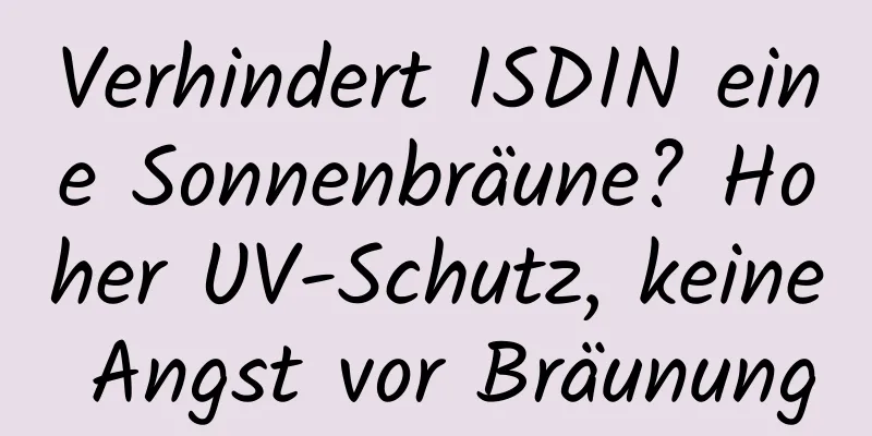 Verhindert ISDIN eine Sonnenbräune? Hoher UV-Schutz, keine Angst vor Bräunung