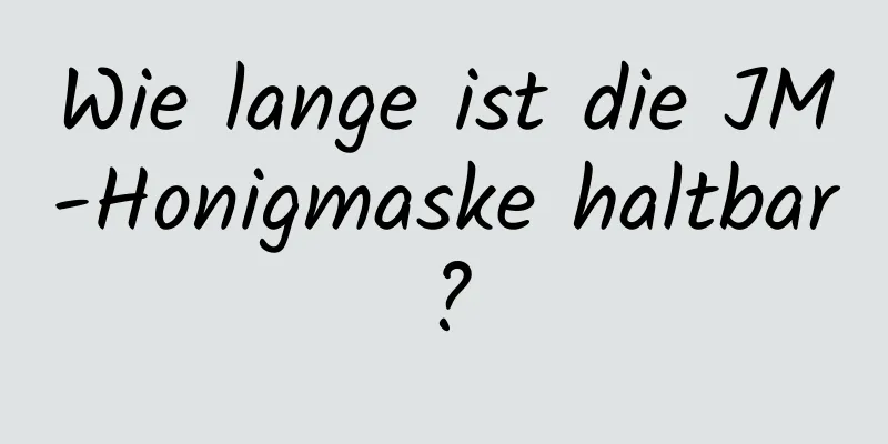 Wie lange ist die JM-Honigmaske haltbar?