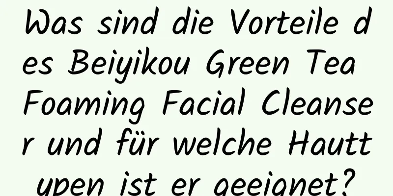Was sind die Vorteile des Beiyikou Green Tea Foaming Facial Cleanser und für welche Hauttypen ist er geeignet?