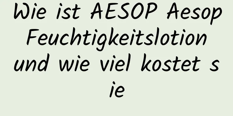 Wie ist AESOP Aesop Feuchtigkeitslotion und wie viel kostet sie