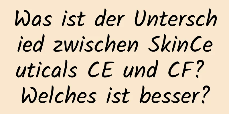 Was ist der Unterschied zwischen SkinCeuticals CE und CF? Welches ist besser?