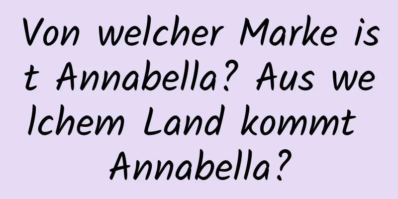 Von welcher Marke ist Annabella? Aus welchem ​​Land kommt Annabella?