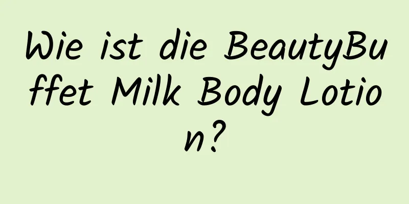 Wie ist die BeautyBuffet Milk Body Lotion?