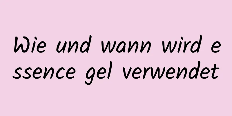 Wie und wann wird essence gel verwendet