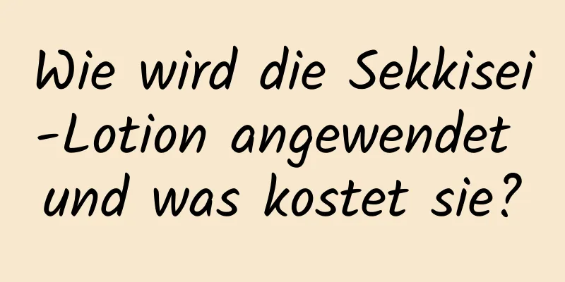 Wie wird die Sekkisei-Lotion angewendet und was kostet sie?
