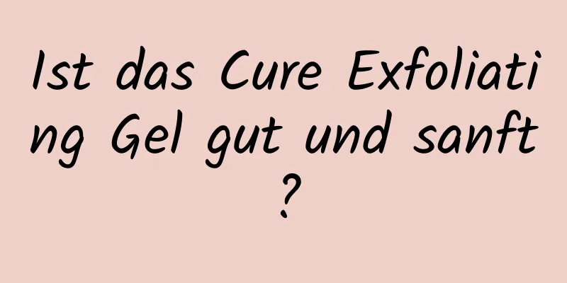 Ist das Cure Exfoliating Gel gut und sanft?