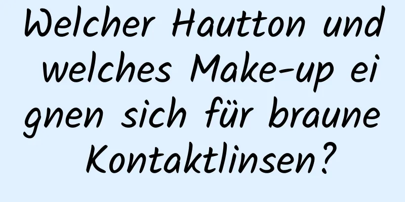 Welcher Hautton und welches Make-up eignen sich für braune Kontaktlinsen?