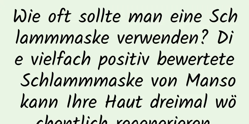 Wie oft sollte man eine Schlammmaske verwenden? Die vielfach positiv bewertete Schlammmaske von Manso kann Ihre Haut dreimal wöchentlich regenerieren.