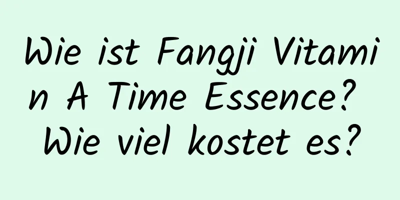 Wie ist Fangji Vitamin A Time Essence? Wie viel kostet es?