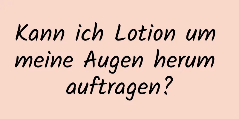 Kann ich Lotion um meine Augen herum auftragen?