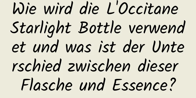 Wie wird die L'Occitane Starlight Bottle verwendet und was ist der Unterschied zwischen dieser Flasche und Essence?