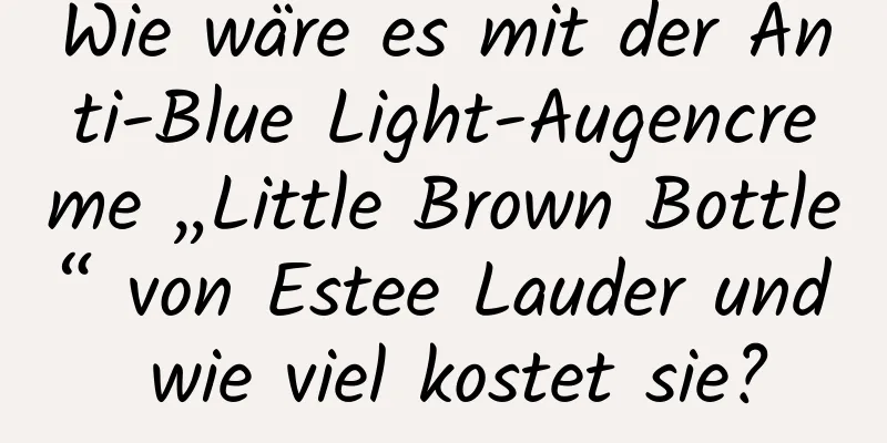 Wie wäre es mit der Anti-Blue Light-Augencreme „Little Brown Bottle“ von Estee Lauder und wie viel kostet sie?