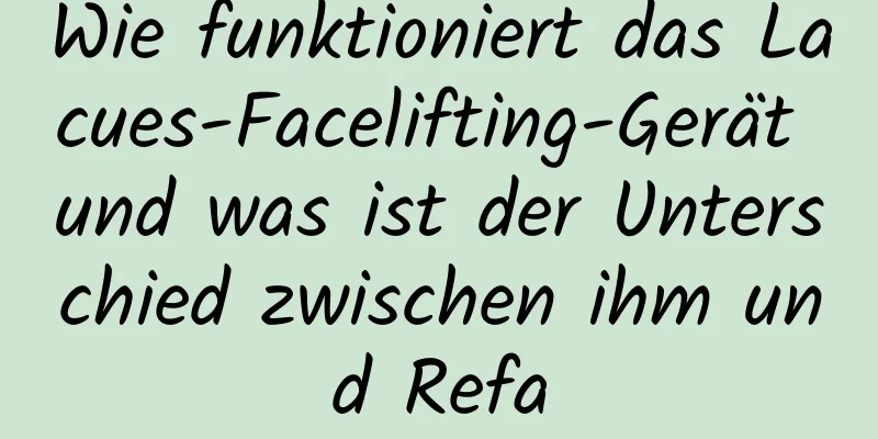 Wie funktioniert das Lacues-Facelifting-Gerät und was ist der Unterschied zwischen ihm und Refa