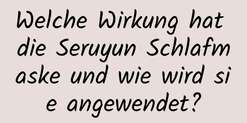 Welche Wirkung hat die Seruyun Schlafmaske und wie wird sie angewendet?