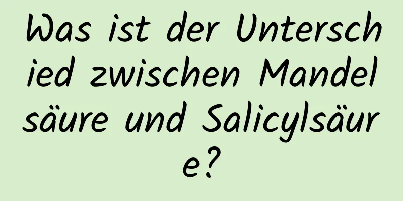 Was ist der Unterschied zwischen Mandelsäure und Salicylsäure?