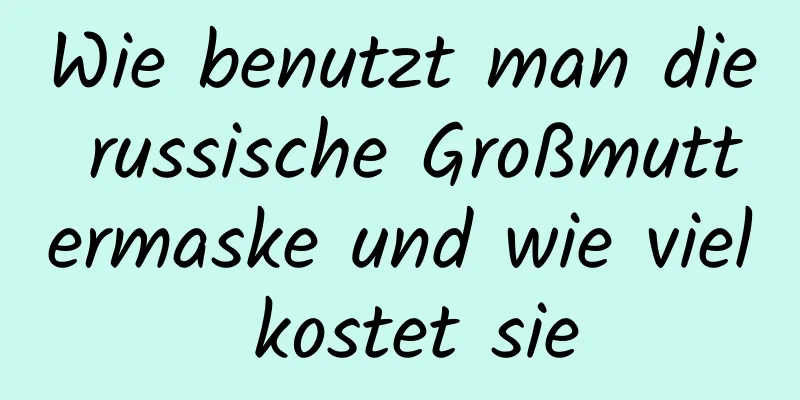 Wie benutzt man die russische Großmuttermaske und wie viel kostet sie