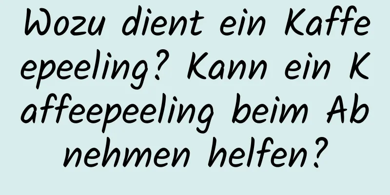 Wozu dient ein Kaffeepeeling? Kann ein Kaffeepeeling beim Abnehmen helfen?
