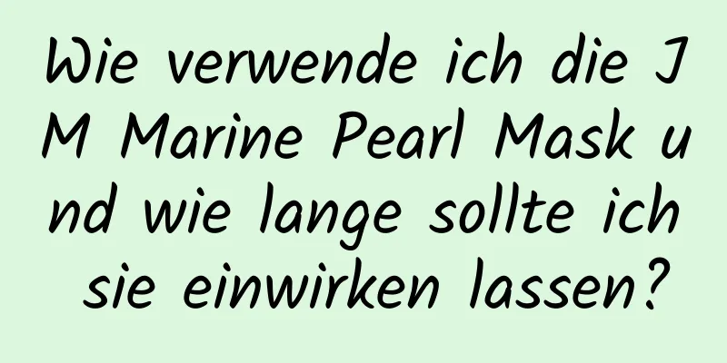 Wie verwende ich die JM Marine Pearl Mask und wie lange sollte ich sie einwirken lassen?