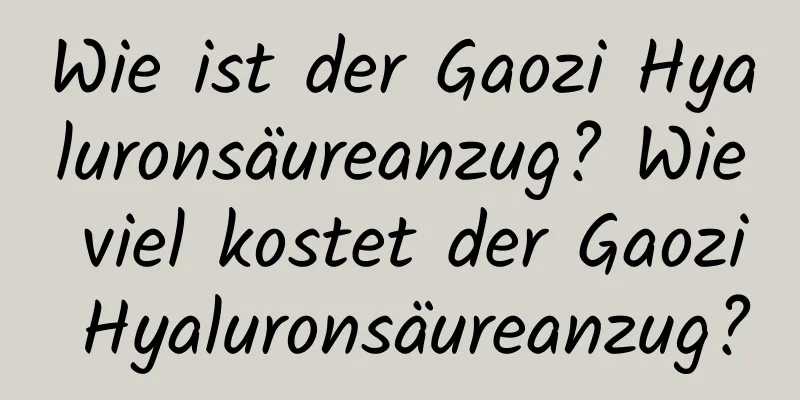 Wie ist der Gaozi Hyaluronsäureanzug? Wie viel kostet der Gaozi Hyaluronsäureanzug?