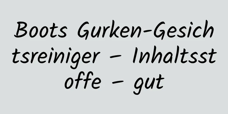 Boots Gurken-Gesichtsreiniger – Inhaltsstoffe – gut