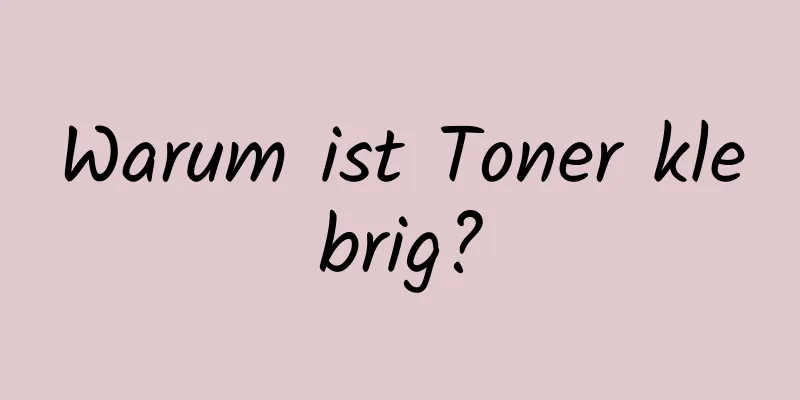 Warum ist Toner klebrig?