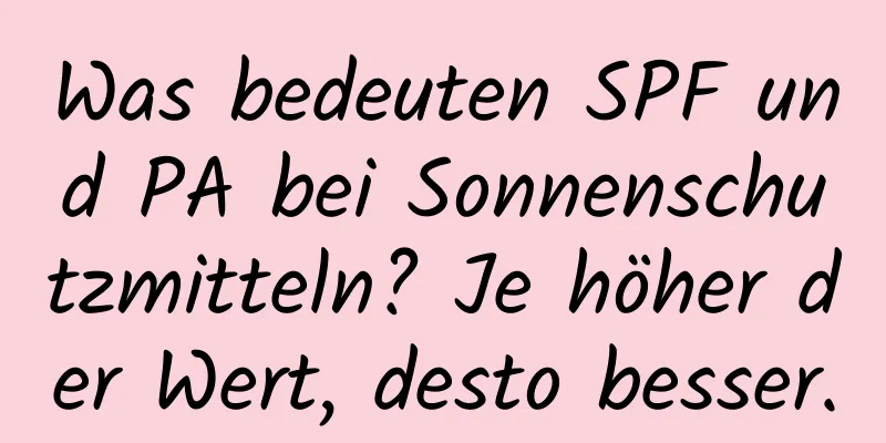 Was bedeuten SPF und PA bei Sonnenschutzmitteln? Je höher der Wert, desto besser.