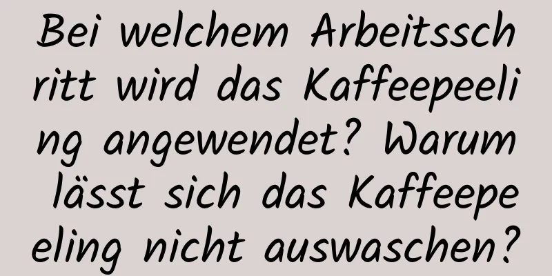 Bei welchem ​​Arbeitsschritt wird das Kaffeepeeling angewendet? Warum lässt sich das Kaffeepeeling nicht auswaschen?