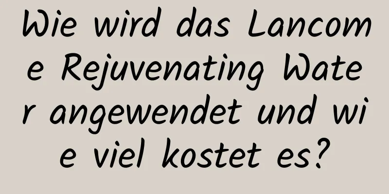Wie wird das Lancome Rejuvenating Water angewendet und wie viel kostet es?