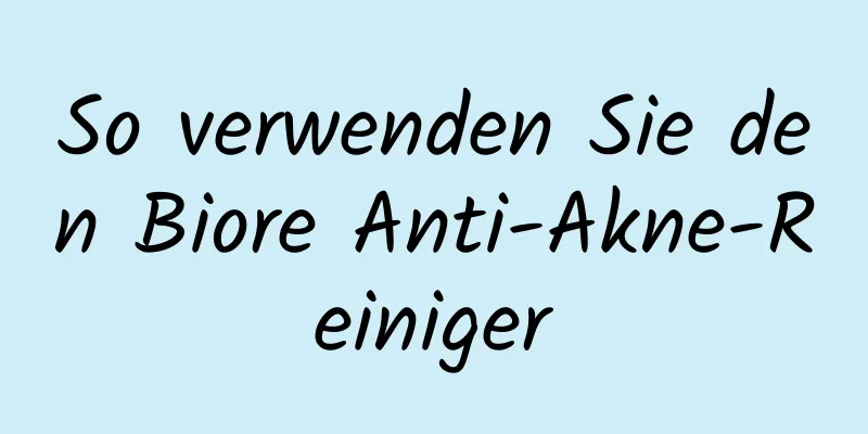 So verwenden Sie den Biore Anti-Akne-Reiniger