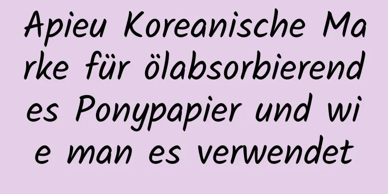 Apieu Koreanische Marke für ölabsorbierendes Ponypapier und wie man es verwendet