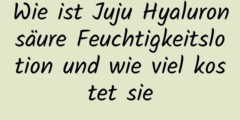 Wie ist Juju Hyaluronsäure Feuchtigkeitslotion und wie viel kostet sie