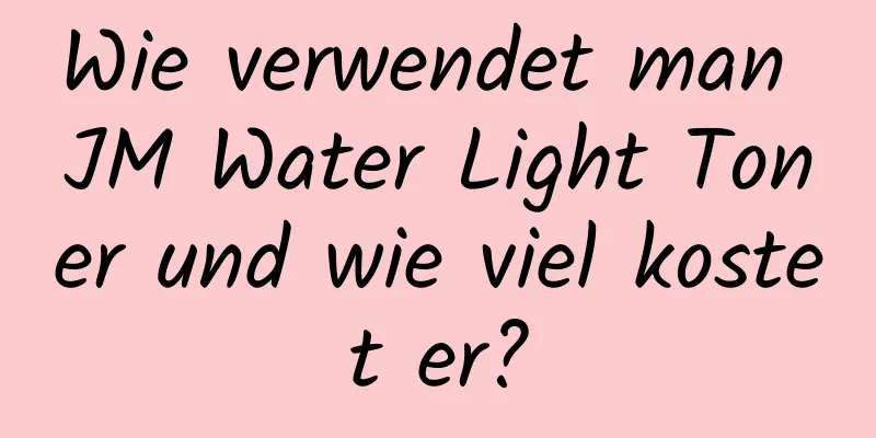 Wie verwendet man JM Water Light Toner und wie viel kostet er?