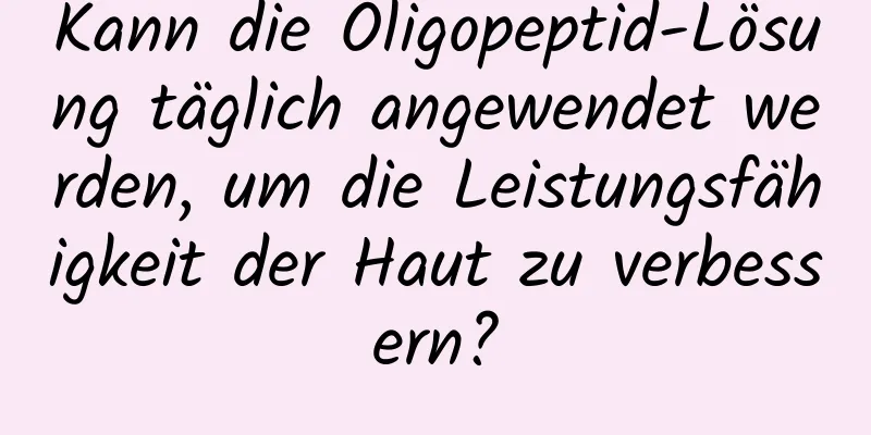 Kann die Oligopeptid-Lösung täglich angewendet werden, um die Leistungsfähigkeit der Haut zu verbessern?