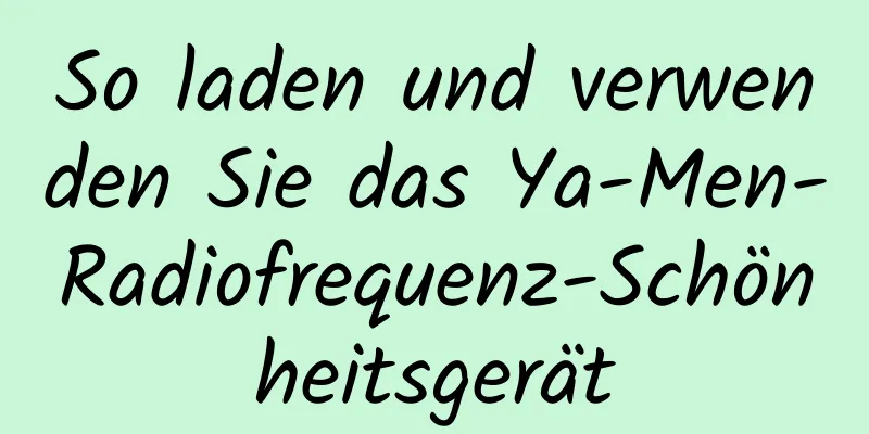 So laden und verwenden Sie das Ya-Men-Radiofrequenz-Schönheitsgerät