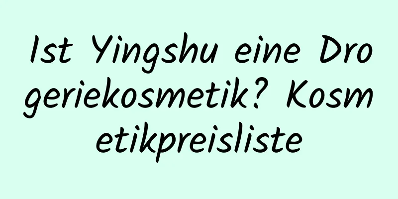 Ist Yingshu eine Drogeriekosmetik? Kosmetikpreisliste