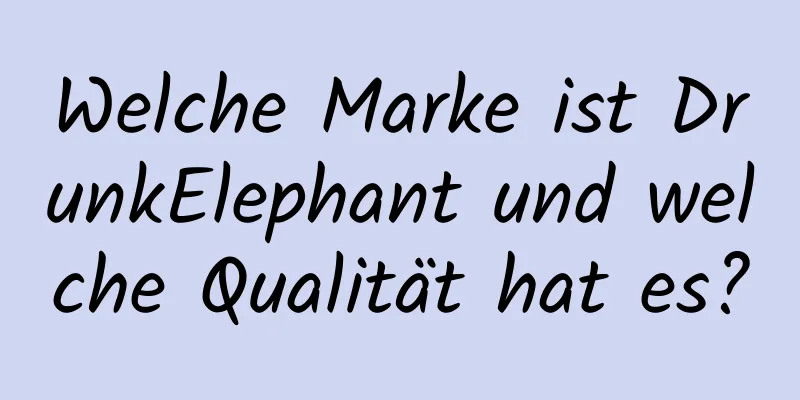 Welche Marke ist DrunkElephant und welche Qualität hat es?