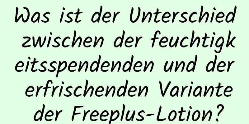 Was ist der Unterschied zwischen der feuchtigkeitsspendenden und der erfrischenden Variante der Freeplus-Lotion?