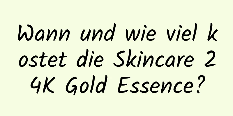 Wann und wie viel kostet die Skincare 24K Gold Essence?