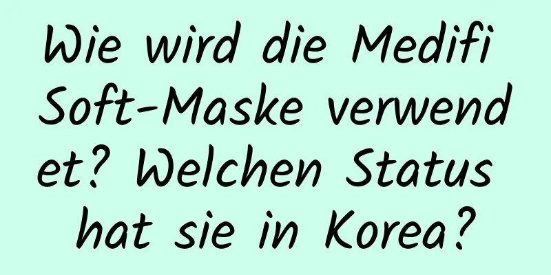 Wie wird die Medifi Soft-Maske verwendet? Welchen Status hat sie in Korea?