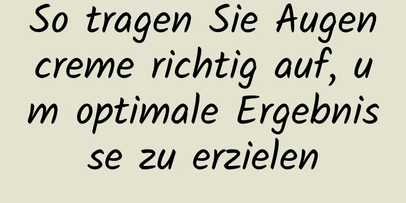 So tragen Sie Augencreme richtig auf, um optimale Ergebnisse zu erzielen